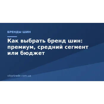 Як вибрати бренд шин: преміум, середній сегмент чи бюджет